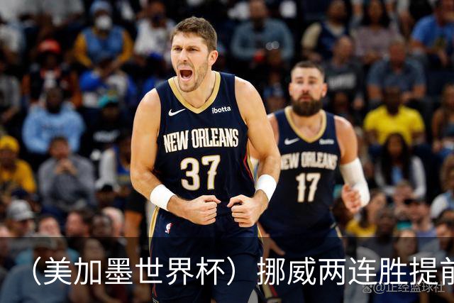 （美加墨世界杯）挪威两连胜提前出线 约旦遭逆转提前出局